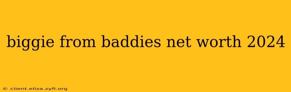biggie from baddies net worth 2024