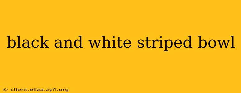 black and white striped bowl