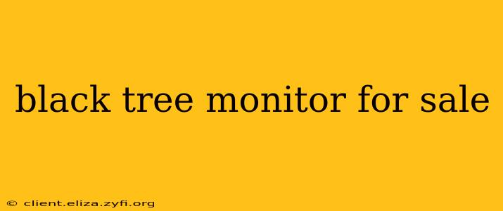 black tree monitor for sale