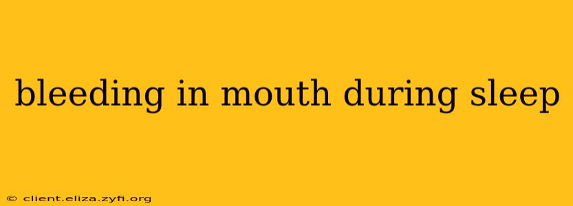 bleeding in mouth during sleep