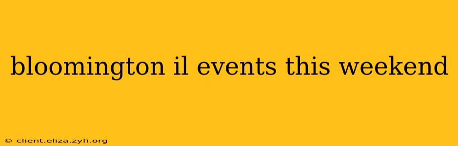 bloomington il events this weekend