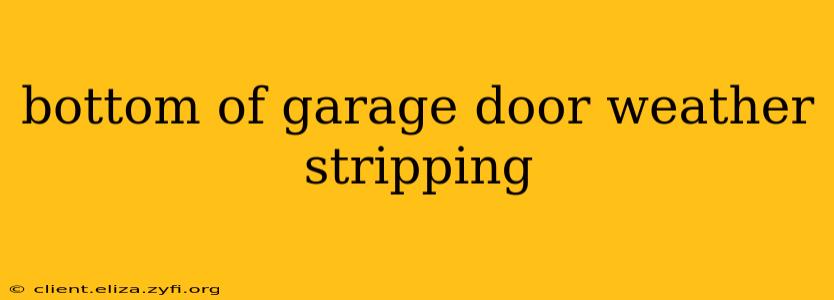 bottom of garage door weather stripping