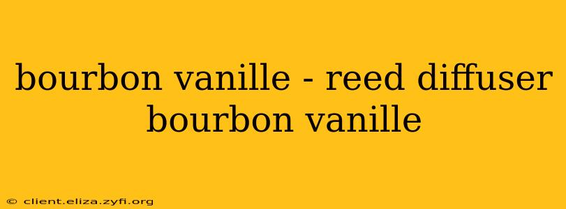 bourbon vanille - reed diffuser bourbon vanille