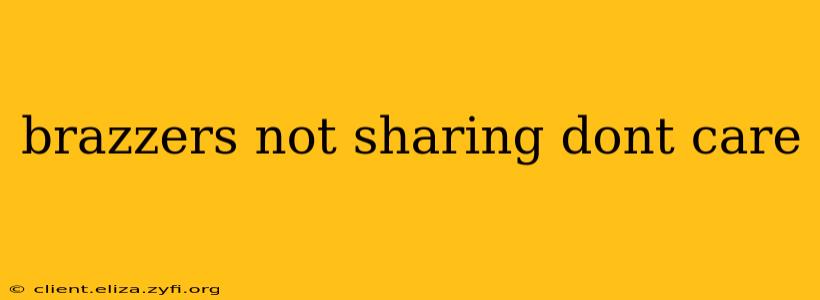 brazzers not sharing dont care