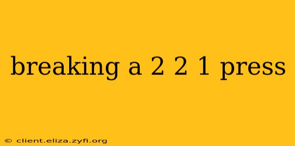 breaking a 2 2 1 press