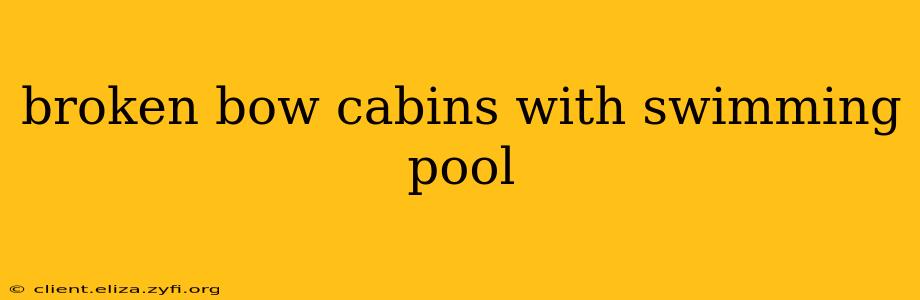 broken bow cabins with swimming pool