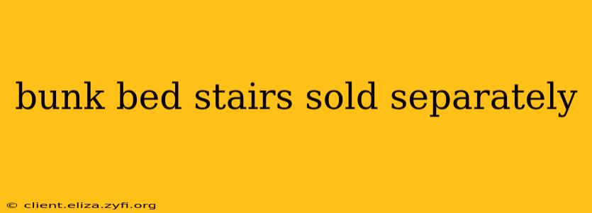 bunk bed stairs sold separately