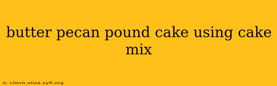 butter pecan pound cake using cake mix
