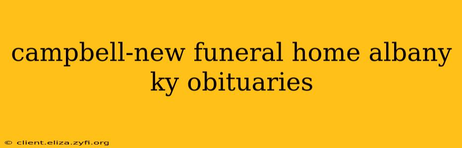 campbell-new funeral home albany ky obituaries