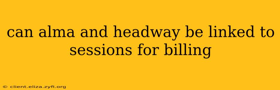 can alma and headway be linked to sessions for billing