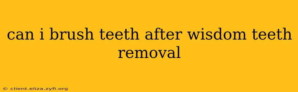 can i brush teeth after wisdom teeth removal