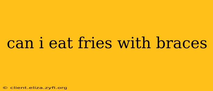 can i eat fries with braces