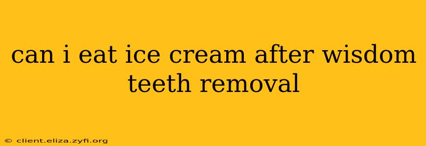 can i eat ice cream after wisdom teeth removal