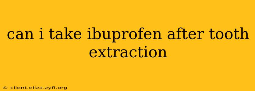 can i take ibuprofen after tooth extraction