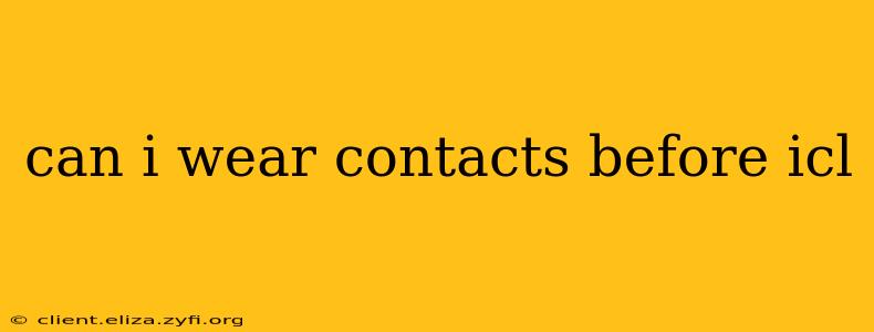 can i wear contacts before icl