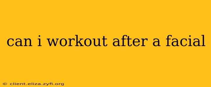 can i workout after a facial