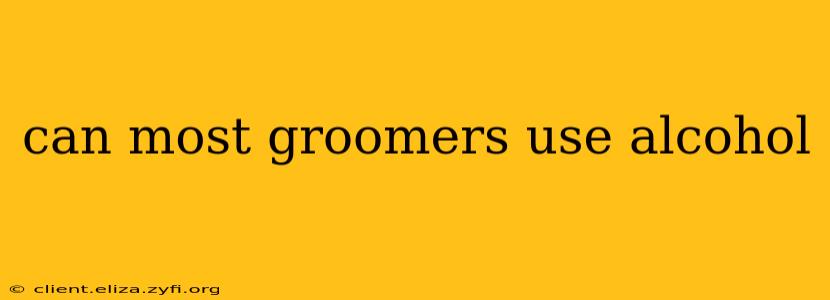 can most groomers use alcohol