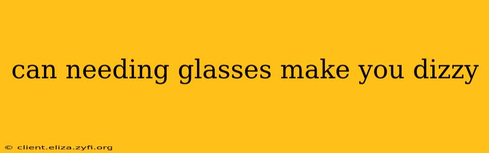 can needing glasses make you dizzy