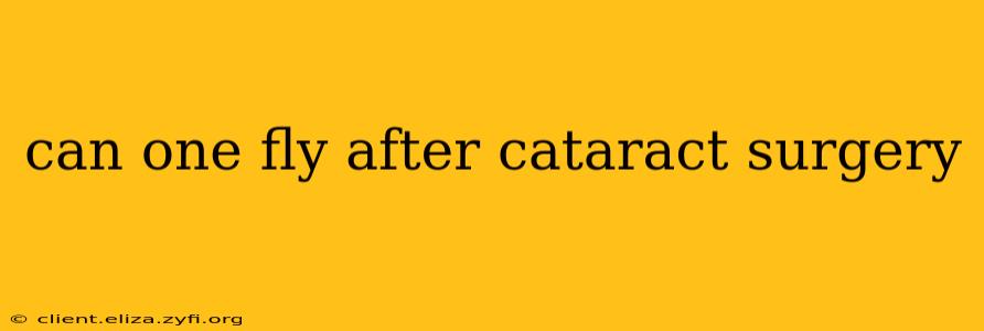 can one fly after cataract surgery