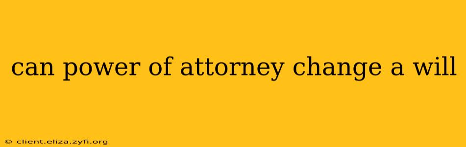 can power of attorney change a will