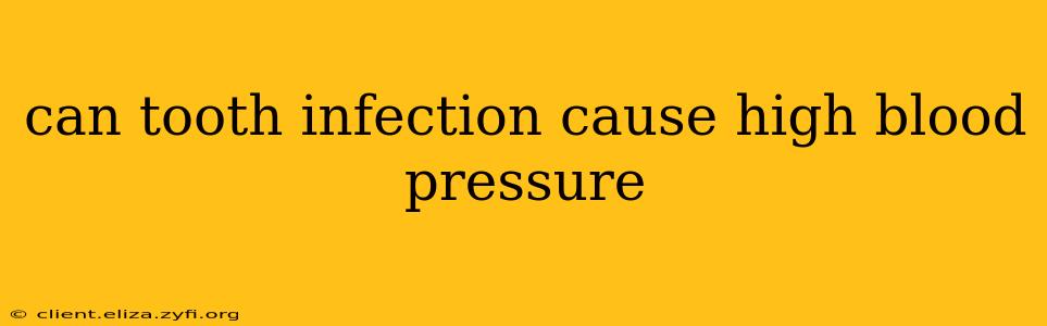 can tooth infection cause high blood pressure