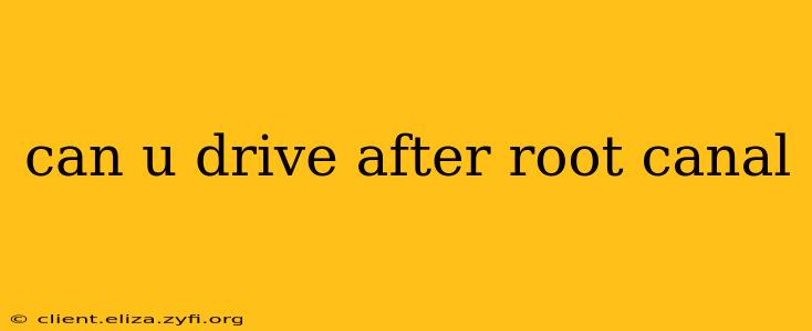 can u drive after root canal