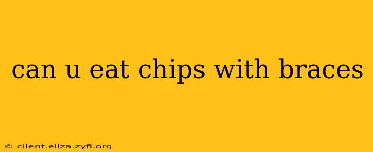 can u eat chips with braces