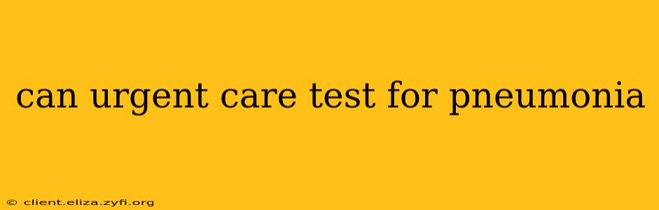 can urgent care test for pneumonia