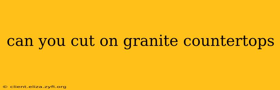 can you cut on granite countertops