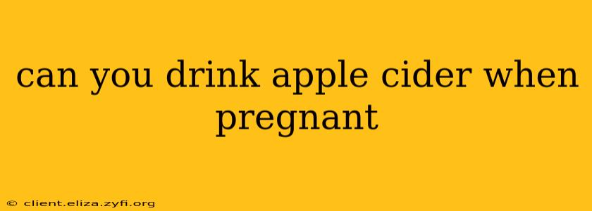 can you drink apple cider when pregnant