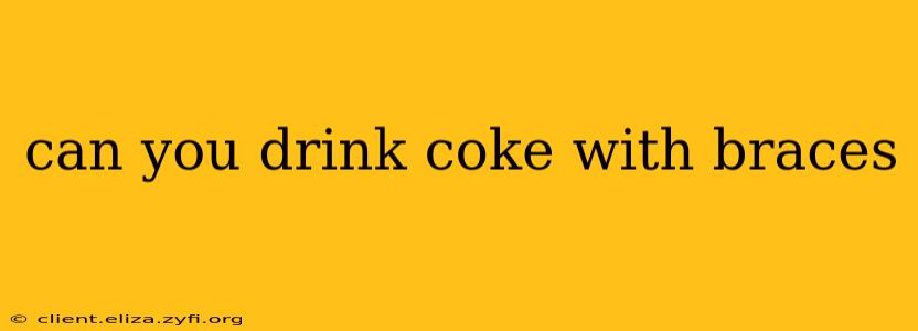 can you drink coke with braces