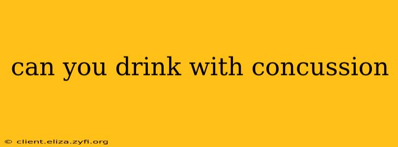 can you drink with concussion