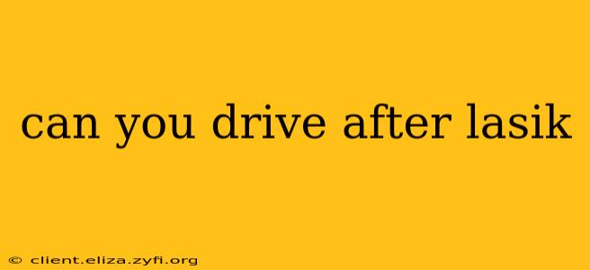 can you drive after lasik