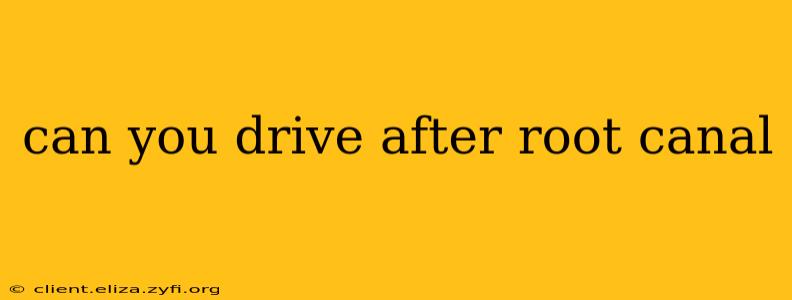 can you drive after root canal