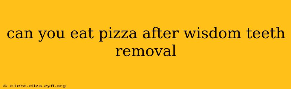 can you eat pizza after wisdom teeth removal