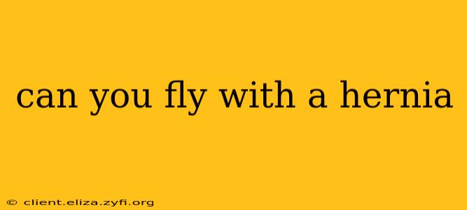 can you fly with a hernia