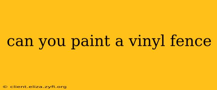 can you paint a vinyl fence