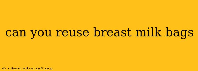 can you reuse breast milk bags