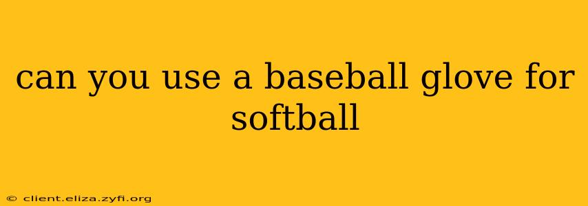 can you use a baseball glove for softball
