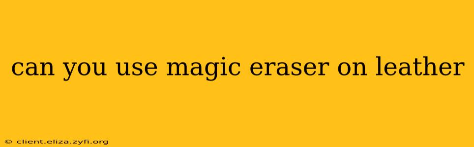 can you use magic eraser on leather