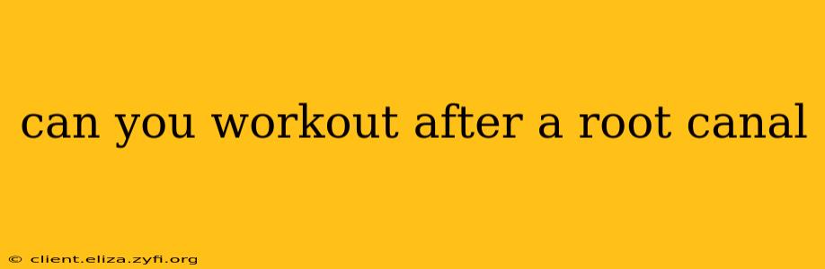 can you workout after a root canal