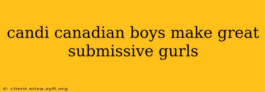 candi canadian boys make great submissive gurls