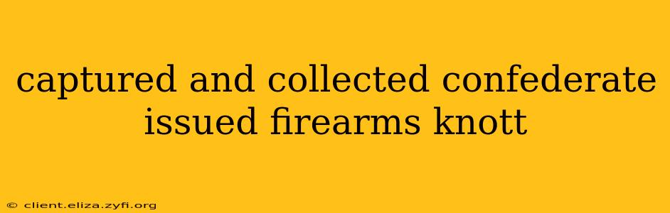 captured and collected confederate issued firearms knott