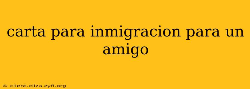 carta para inmigracion para un amigo