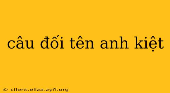câu đối tên anh kiệt