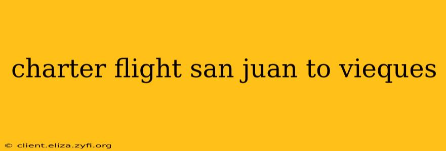 charter flight san juan to vieques
