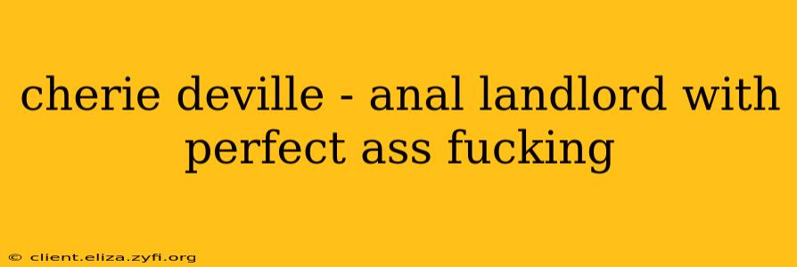 cherie deville - anal landlord with perfect ass fucking cherie deville - anal landlord with perfect ass fucking