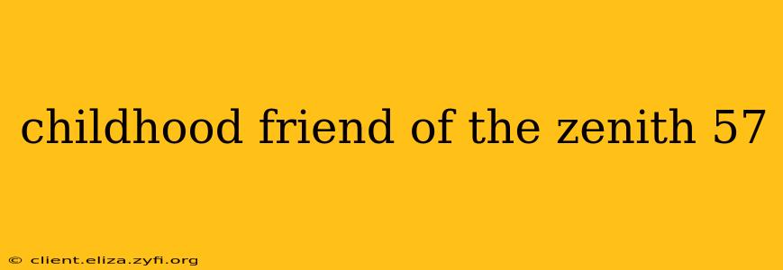 childhood friend of the zenith 57