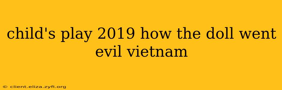 child's play 2019 how the doll went evil vietnam