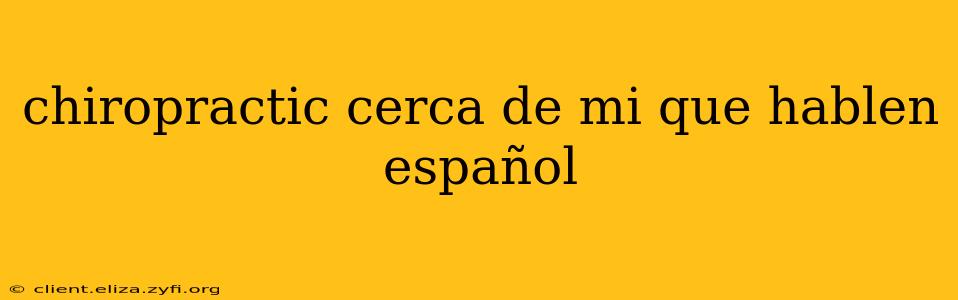 chiropractic cerca de mi que hablen español